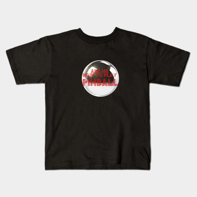 Ask Me How To Play Pinball Kids T-Shirt by arcadeheroes